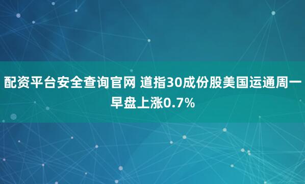 配资平台安全查询官网 道指30成份股美国运通周一早盘上涨0.7%